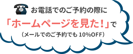 お電話でのご予約の際に「ホームページを見た！」で